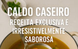 Caldo Caseiro: Receita Exclusiva e Irresistivelmente Saborosa